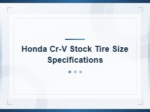 Honda Cr-V Stock Tire Size Specifications by Year and Trim