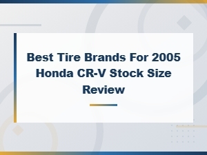 Best Tire Brands for 2005 Honda Cr-V Stock Size Review