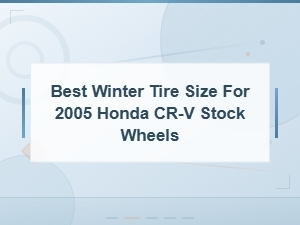 Best Winter Tire Size for 2005 Honda Cr-V Stock Wheels – Fit Guide