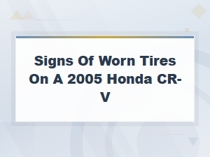 Signs of Worn Tires on a 2005 Honda Cr-V: Tire Maintenance Tips